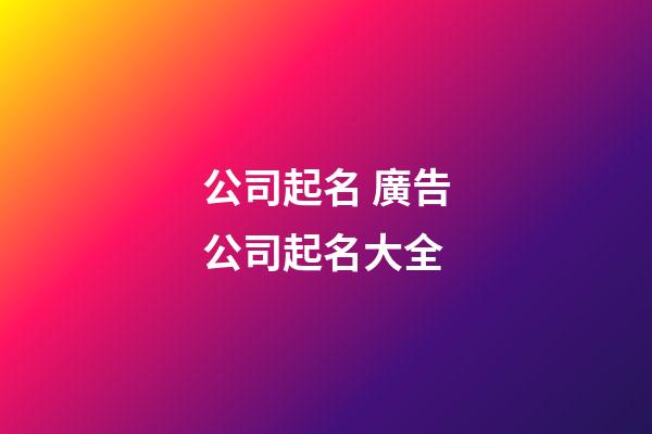 公司起名 廣告公司起名大全-第1張-公司起名-玄機派